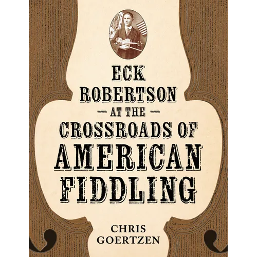 Eck Robertson at the Crossroads of American Fiddling - Paperback (ONLINE ORDER ONLY)