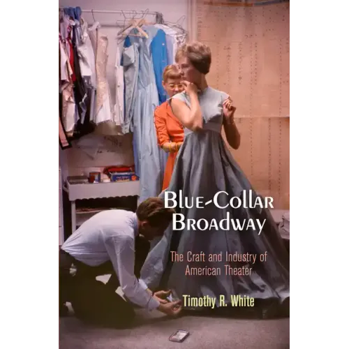 Blue-Collar Broadway: The Craft and Industry of American Theater - Paperback (ONLINE ORDER ONLY)