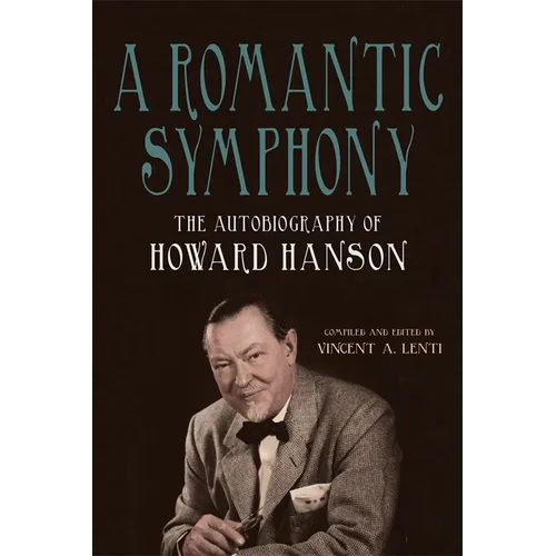 A Romantic Symphony: The Autobiography of Howard Hanson - Paperback (ONLINE ORDER ONLY)