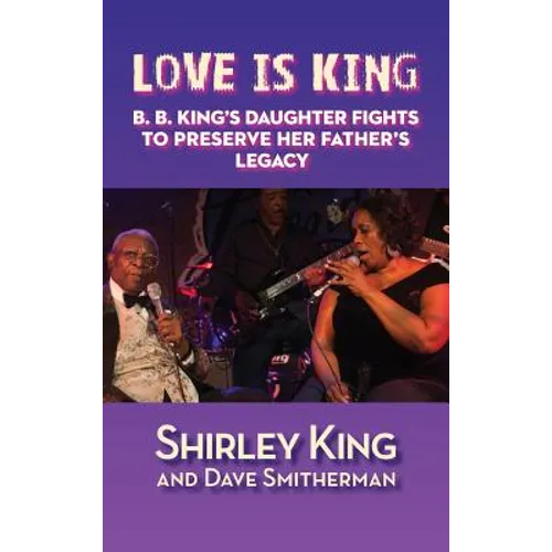 Love Is King (hardback): B. B. King's Daughter Fights to Preserve Her Father's Legacy - Hardcover (ONLINE ORDER ONLY)