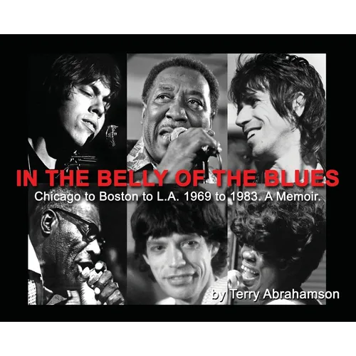 In the Belly of the Blues: Chicago to Boston to L.A. 1969 to 1983. A Memoir. - Hardcover (ONLINE ORDER ONLY)