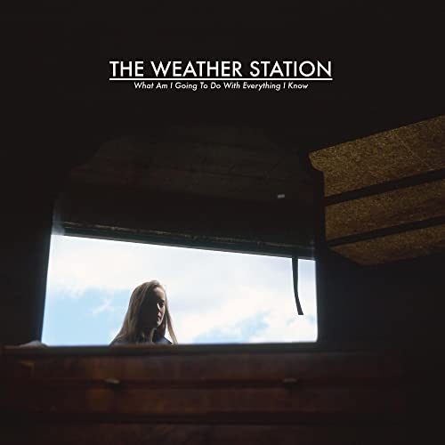 WEATHER STATION, THE - WHAT AM I GOING TO DO WITH EVERYTHING I KNOW [Vinyl]