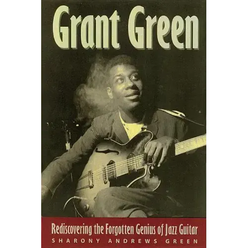 Grant Green: Rediscovering the Forgotten Genius of Jazz Guitar - Paperback (ONLINE ORDER ONLY)