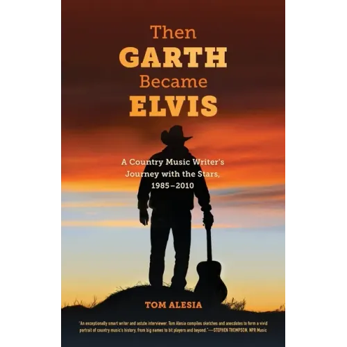 Then Garth Became Elvis: A Country Music Writer's Journey with the Stars, 1985-2010 - Paperback (ONLINE ORDER ONLY)