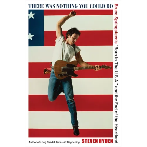 There Was Nothing You Could Do: Bruce Springsteen's "Born in the U.S.A." and the End of the Heartland - Hardcover (ONLINE ORDER ONLY)