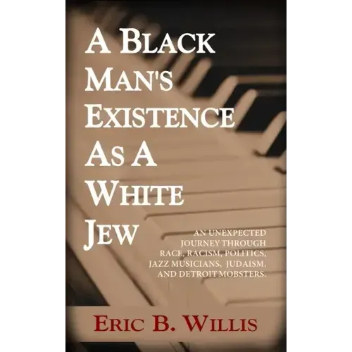 A Black Man's Existence as a White Jew: An Unexpected Journey Through Race, Racism, Politics, Jazz Musicians, Judaism, and Detroit Mobsters - Hardcover (ONLINE ORDER ONLY)