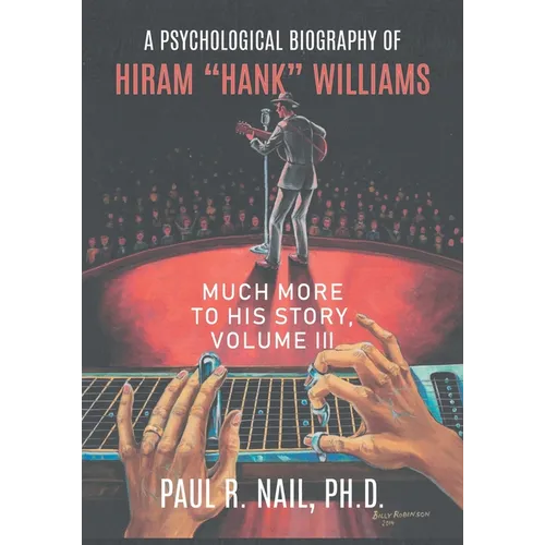 A Psychological Biography of Hiram "Hank" Williams: Much More to His Story, Volume III - Paperback (ONLINE ORDER ONLY)