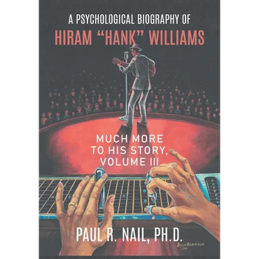 A Psychological Biography of Hiram "Hank" Williams: Much More to His Story, Volume III - Paperback (ONLINE ORDER ONLY)