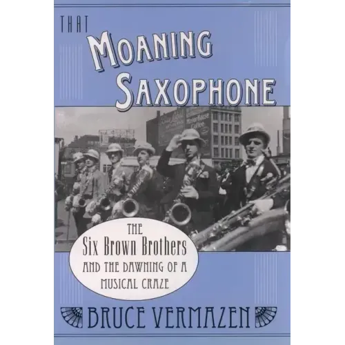 That Moaning Saxophone: The Six Brown Brothers and the Dawning of a Musical Craze - Hardcover (ONLINE ORDER ONLY)