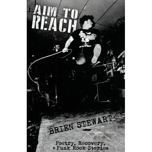 Aim To Reach: Poetry, Recovery, + Punk Rock Stories - Paperback (ONLINE ORDER ONLY)