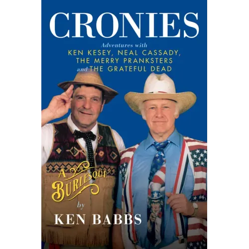Cronies, a Burlesque: Adventures with Ken Kesey, Neal Cassady, the Merry Pranksters and the Grateful Dead - Hardcover (ONLINE ORDER ONLY)
