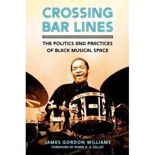 Crossing Bar Lines: The Politics and Practices of Black Musical Space - Paperback (ONLINE ORDER ONLY)