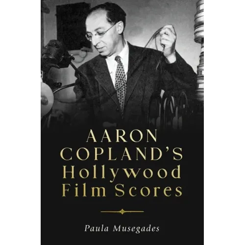 Aaron Copland's Hollywood Film Scores - Hardcover (ONLINE ORDER ONLY)