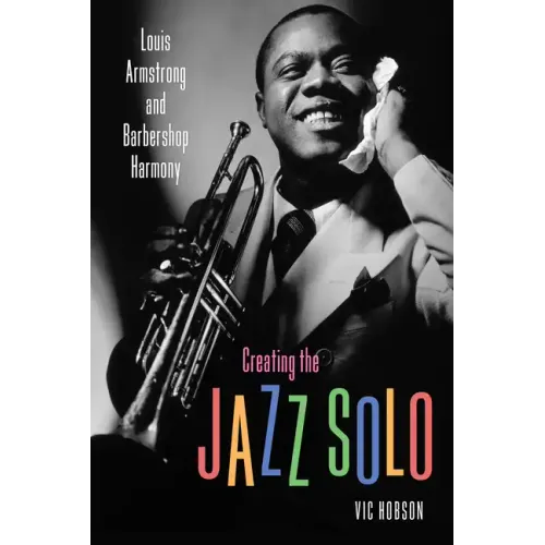 Creating the Jazz Solo: Louis Armstrong and Barbershop Harmony - Paperback (ONLINE ORDER ONLY)