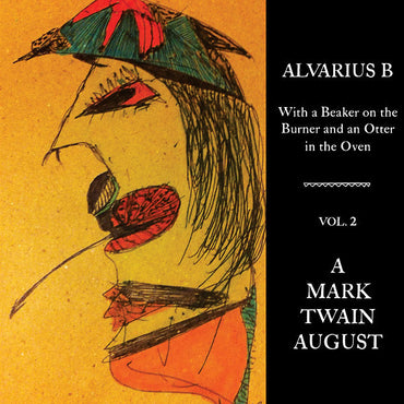 Alvarius B. - With a Beaker on the Burner and an Otter in the Oven - Vol. 2 A Mark Twain August [Vinyl] (ONLINE ORDER ONLY)