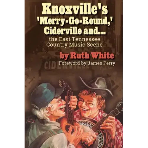 Knoxville's 'merry-Go-Round, ' Ciderville And...: The East Tennessee Country Music Scene - Paperback (ONLINE ORDER ONLY)