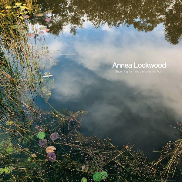 ANNEA LOCKWOOD - Becoming Air / Into the Vanishing Point [Vinyl] (ONLINE ORDER ONLY)