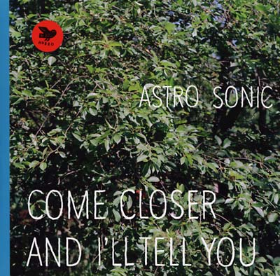 ASTRO SONIC - Come Closer and I'll Tell You [Vinyl]