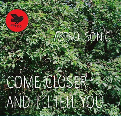ASTRO SONIC - Come Closer and I'll Tell You [CD] (ONLINE ORDER ONLY)