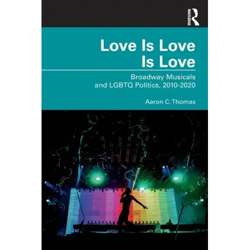 Love Is Love Is Love: Broadway Musicals and LGBTQ Politics, 2010-2020 - Paperback (ONLINE ORDER ONLY)