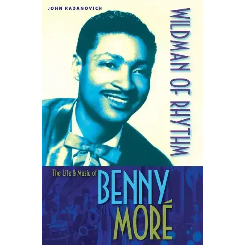 Wildman of Rhythm: The Life and Music of Benny Moré - Paperback (ONLINE ORDER ONLY)