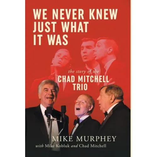 We Never Knew Just What It Was ... The Story of the Chad Mitchell Trio - Hardcover (ONLINE ORDER ONLY)