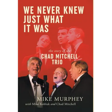 We Never Knew Just What It Was ... The Story of the Chad Mitchell Trio - Hardcover (ONLINE ORDER ONLY)