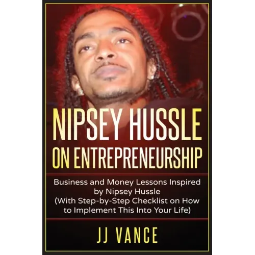 Nipsey Hussle on Entrepreneurship: Business and Money Lessons Inspired by Nipsey Hussle (With Step by Step Checklist on How to Implement This into You - Paperback (ONLINE ORDER ONLY)