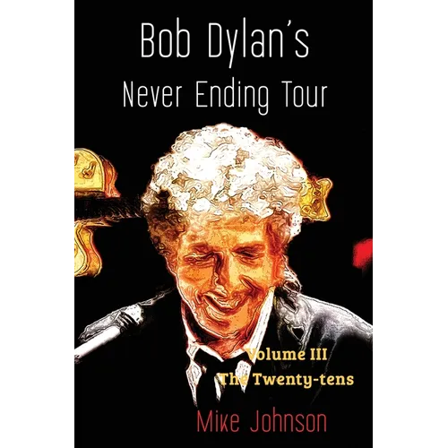 Bob Dylan's Never Ending Tour: Volume III The Twenty-tens - Paperback (ONLINE ORDER ONLY)