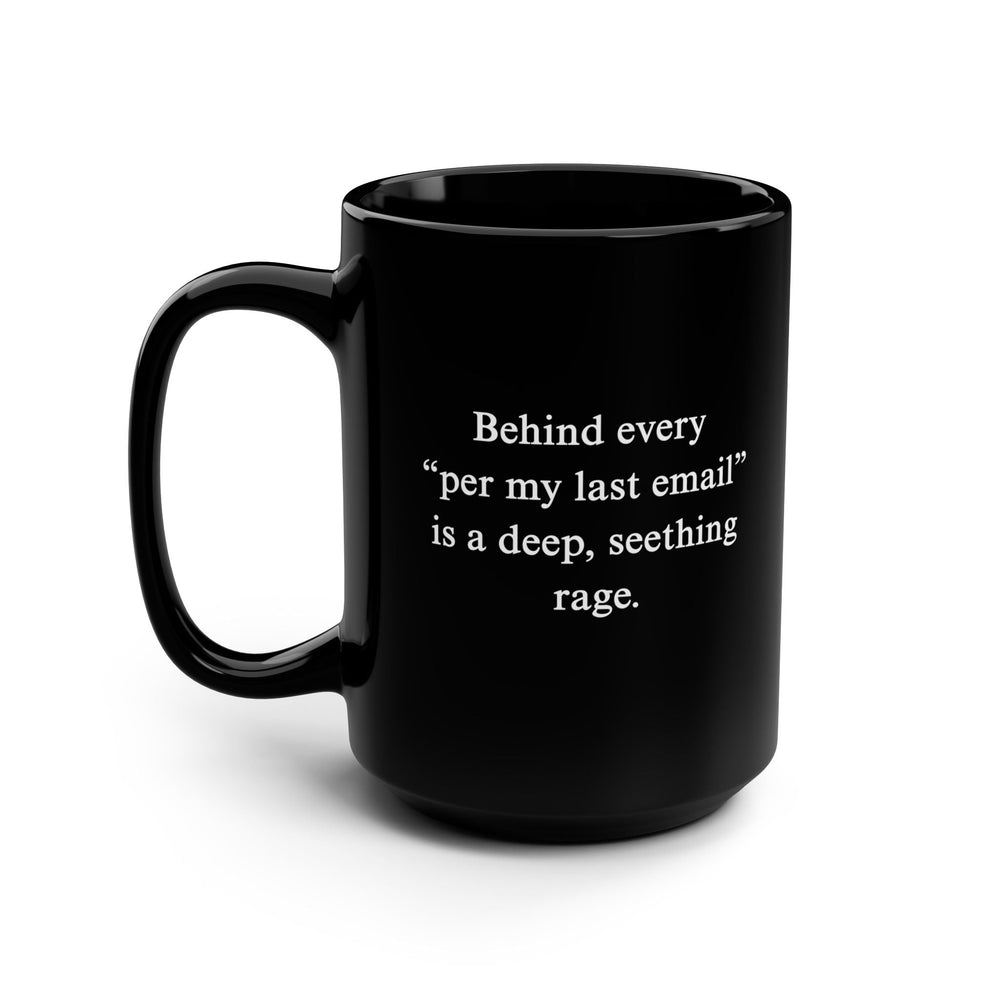 Behind Every ‘Per My Last Email’ Is A Deep, Seething Rage Mug (ONLINE ORDER ONLY)