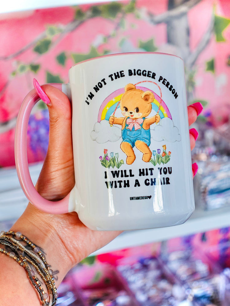 I'm Not The Bigger Person I Will Hit You With A Chair Mug (ONLINE ORDER ONLY)