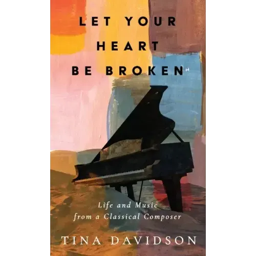 Let Your Heart Be Broken: Life and Music from a Classical Composer - Hardcover (ONLINE ORDER ONLY)