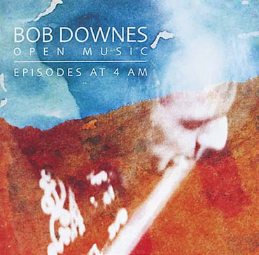 BOB DOWNES OPEN MUSIC - Episodes at 4AM [CD] (ONLINE ORDER ONLY)