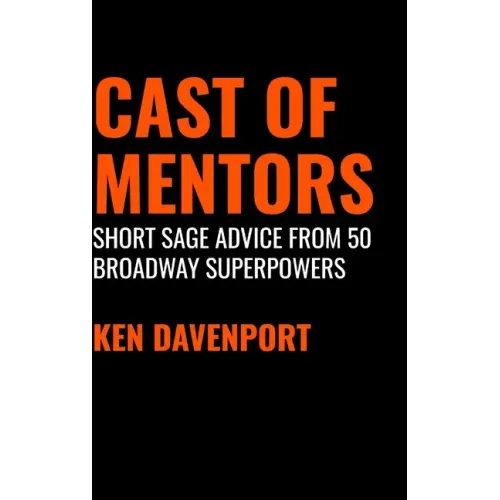 Cast of Mentors: Short Sage Advice from 50 Broadway Superpowers - Hardcover (ONLINE ORDER ONLY)