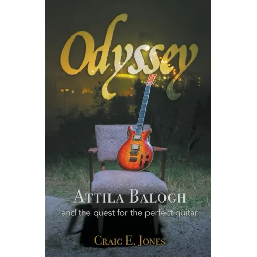 Odyssey: Attila Balogh and the Quest for the Perfect Guitar - Paperback (ONLINE ORDER ONLY)