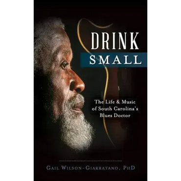 Drink Small: The Life & Music of South Carolina's Blues Doctor - Hardcover (ONLINE ORDER ONLY)