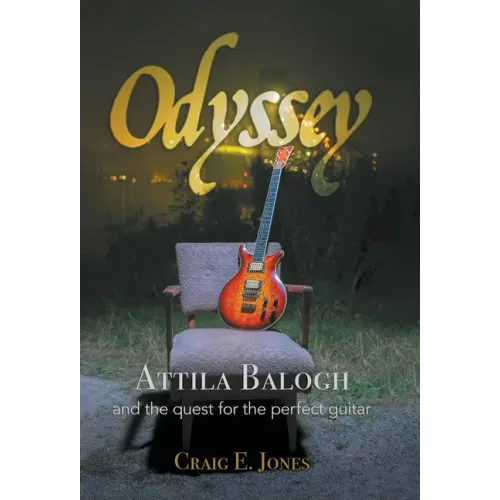 Odyssey: Attila Balogh and the Quest for the Perfect Guitar - Hardcover (ONLINE ORDER ONLY)