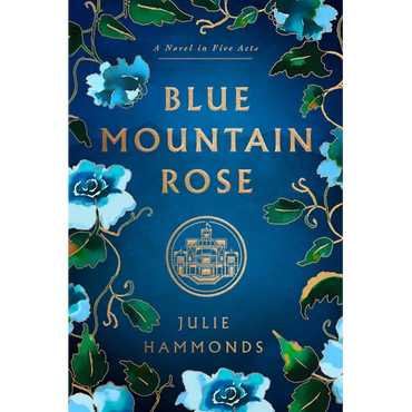 Blue Mountain Rose: A Novel in Five Acts - Hardcover (ONLINE ORDER ONLY)