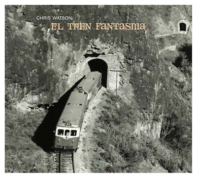 CHRIS WATSON - El Tren Fantasma [CD] (ONLINE ORDER ONLY)