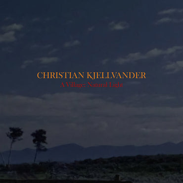 CHRISTIAN KJELLVANDER - A Village: Natural Light [Vinyl]