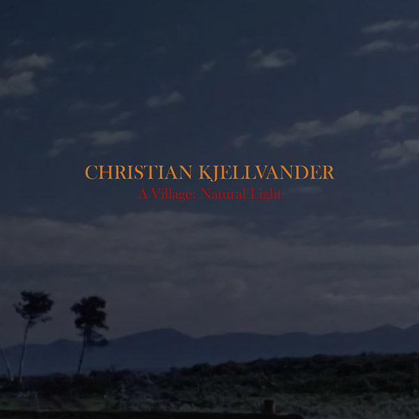 CHRISTIAN KJELLVANDER - A Village: Natural Light [CD] (ONLINE ORDER ONLY)