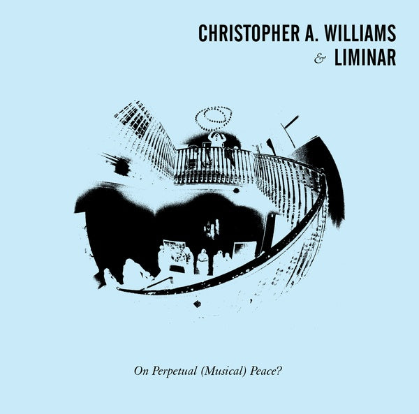 CHRISTOPHER A. WILLIAMS & LIMINAR - On Perpetual (Musical) Peace? [Vinyl] (ONLINE ORDER ONLY)