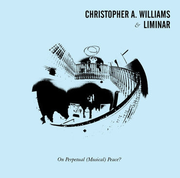 CHRISTOPHER A. WILLIAMS & LIMINAR - On Perpetual (Musical) Peace? [Vinyl] (ONLINE ORDER ONLY)