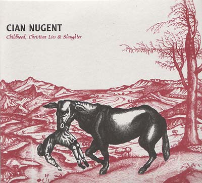CIAN NUGENT - Childhood, Christian Lies & Slaughter [CD] (ONLINE ORDER ONLY)