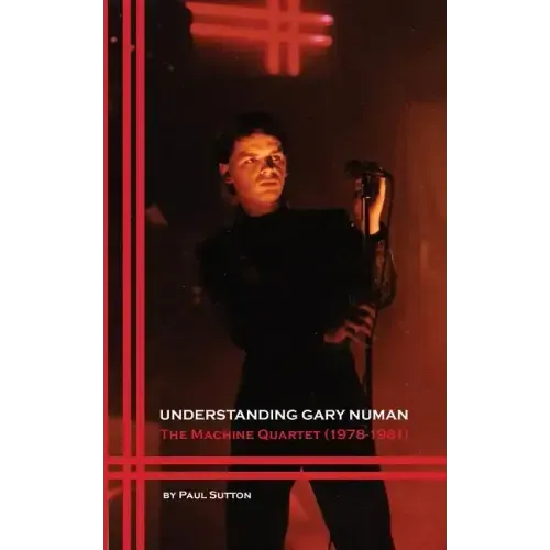 Understanding Gary Numan: The Machine Quartet (1978-1981) - Paperback (ONLINE ORDER ONLY)