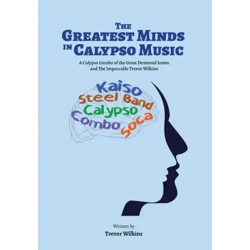 The Greatest Minds In Calypso Music: A Calypso Combo of the Great Desmond James and The Impeccable Trevor Wilkins - Hardcover (ONLINE ORDER ONLY)