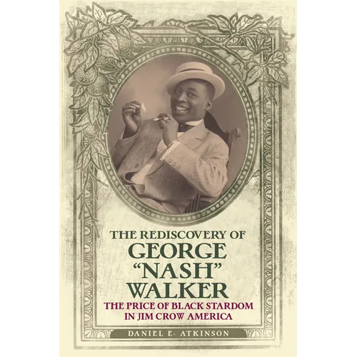 The Rediscovery of George "Nash" Walker: The Price of Black Stardom in Jim Crow America - Paperback (ONLINE ORDER ONLY)