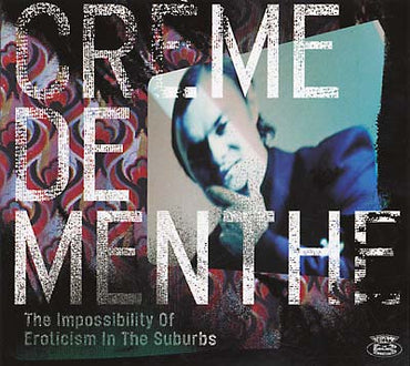 CREME DE MENTHE - The Impossibility Of Eroticism In The Suburbs [CD] (ONLINE ORDER ONLY)