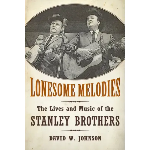 Lonesome Melodies: The Lives and Music of the Stanley Brothers - Paperback (ONLINE ORDER ONLY)