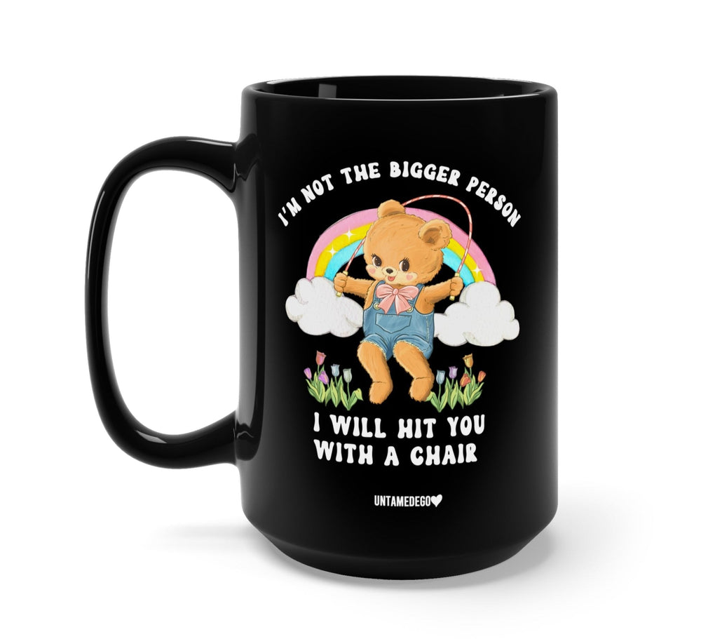 I'm Not The Bigger Person I Will Hit You With A Chair Mug (Online Order Only)